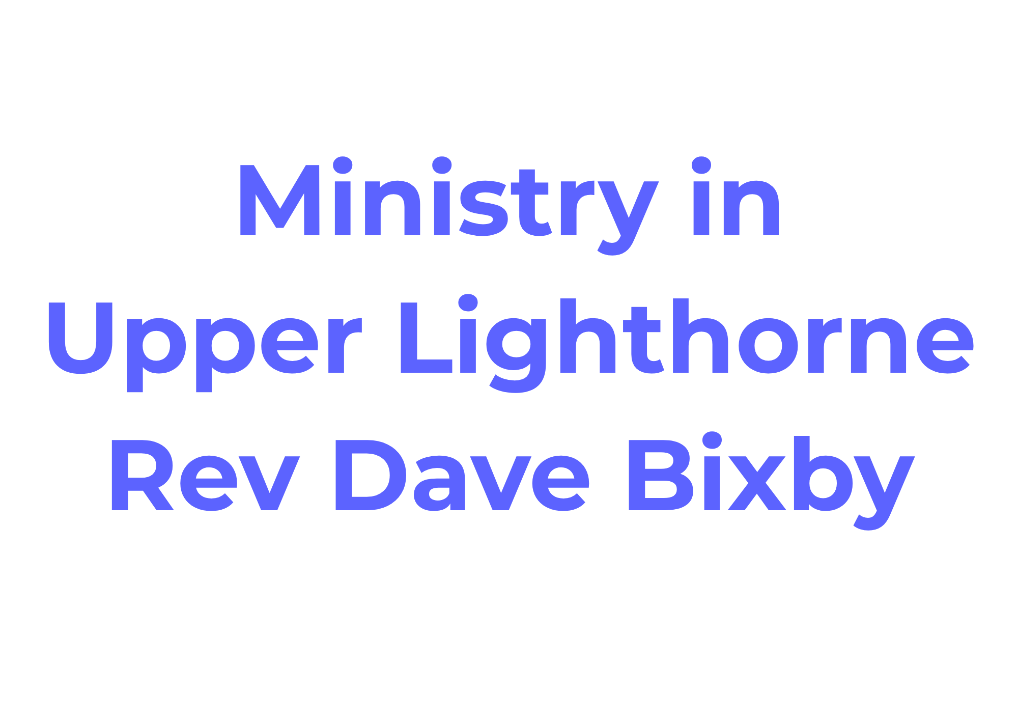 words reading Ministry in Upper Lighthorne Rev Dave Bixby
